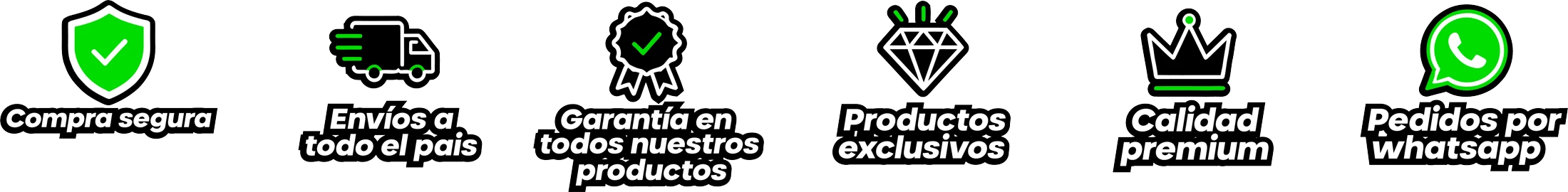Compra segura, envios a todo el pais, garantia en todos nuestros productos, productos exclusivos, calidad premium, pedidos por WhatsApp